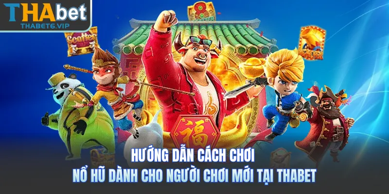 Hướng dẫn cách chơi nổ hũ dành cho người chơi mới tại THABET