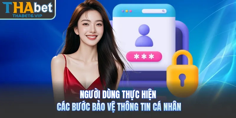 Người dùng thực hiện các bước bảo vệ thông tin cá nhân